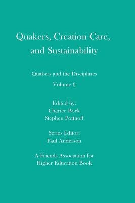 Quakers, Creation Care, and Sustainability: Quakers and the Disciplines: Volume 6 by Potthoff, Stephen