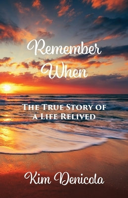 Remember When: The True Story of a Life Relived: The True Story by Denicola, Kim