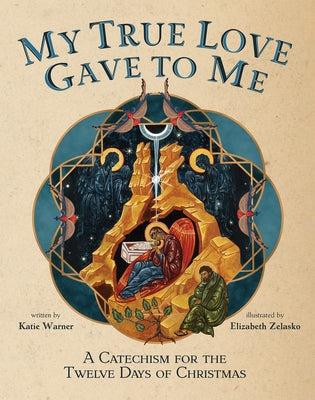 My True Love Gave to Me: A Children's Catechism for the Twelve Days of Christmas by Warner, Katie