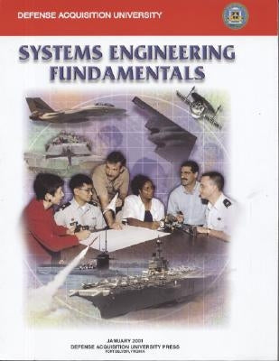 Systems Engineering Fundamentals: January 2001 by Defense Acquisition University