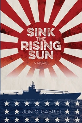 Sink the Rising Sun by Gabriel, Jon C.