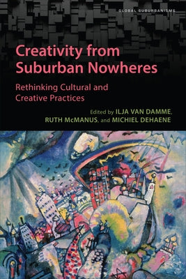 Creativity from Suburban Nowheres: Rethinking Cultural and Creative Practices by Van Damme, Ilja