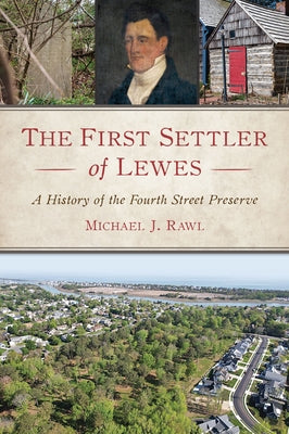 The First Settler of Lewes: A History of the Fourth Street Preserve by Rawl, Michael