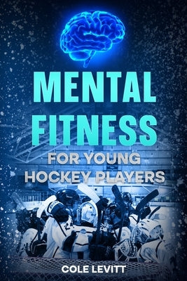 Mental Fitness for Young Hockey Players by Levitt, Cole