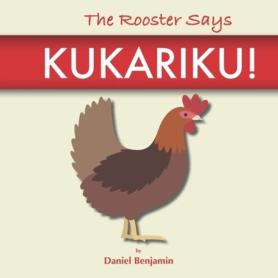 The Rooster Says Kukariku!: Onomatopoeia for Animals Sounds from Languages and Cultures Around the World by Benjamin, Daniel