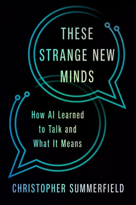 These Strange New Minds: How AI Learned to Talk and What It Means by Summerfield, Christopher