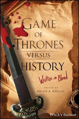 Game of Thrones Versus History: Written in Blood by Pavlac, Brian A.