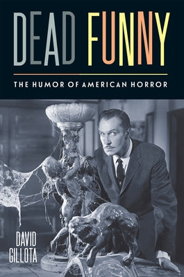 Dead Funny: The Humor of American Horror by Gillota, David