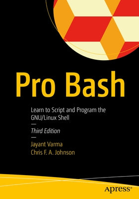 Pro Bash: Learn to Script and Program the Gnu/Linux Shell by Varma, Jayant