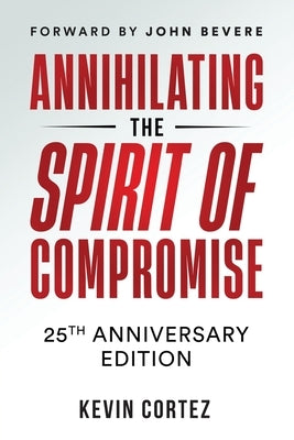 Annihilating the Spirit of Compromise: 25th Anniversary Edition by Cortez, Kevin