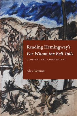 Reading Hemingway's for Whom the Bell Tolls: Glossary and Commentary by Vernon, Alex