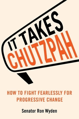 It Takes Chutzpah: How to Fight Fearlessly for Progressive Change by Wyden, Ron