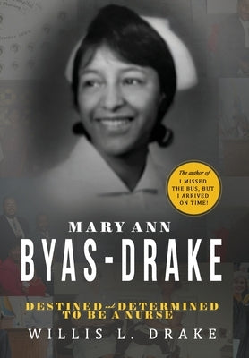 Mary Ann Byas-Drake: Destined and Determined To Be A Nurse by Drake, Willis L.