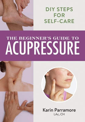 The Beginner's Guide to Acupressure: DIY Steps for Self-Care by Parramore, Karin