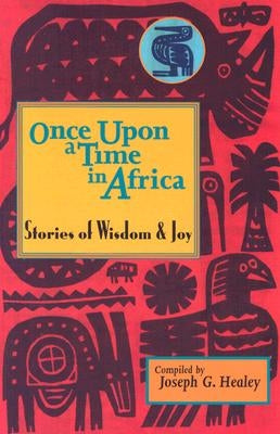 Once Upon a Time in Africa: Stories of Wisdom and Joy by Healey, Joseph