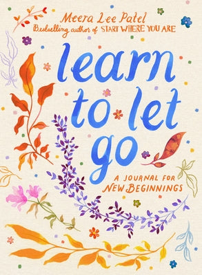 Learn to Let Go: A Journal for New Beginnings by Patel, Meera Lee