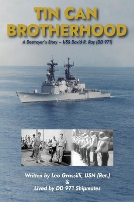 Tin Can Brotherhood: A Destroyer's Story - USS David R. Ray (DD 971) by Grassilli, Leo