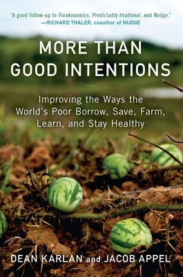 More Than Good Intentions: Improving the Ways the World's Poor Borrow, Save, Farm, Learn, and Stay Healthy by Karlan, Dean