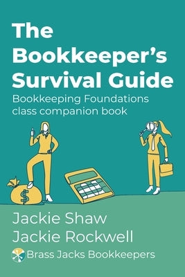 The Bookkeeper's Survival Guide: Bookkeeping Foundations class companion book by Shaw, Jackie