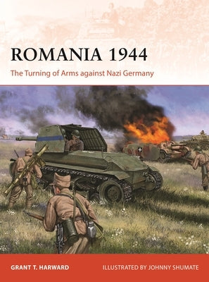 Romania 1944: The Turning of Arms Against Nazi Germany by Harward, Grant