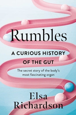 Rumbles: A Curious History of the Gut: The Secret Story of the Body's Most Fascinating Organ by Richardson, Elsa