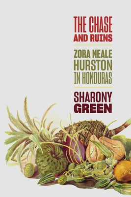 The Chase and Ruins: Zora Neale Hurston in Honduras by Green, Sharony