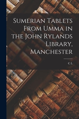 Sumerian Tablets From Umma in the John Rylands Library, Manchester by Bedale, C. L. 1879-1919