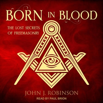 Born in Blood Lib/E: The Lost Secrets of Freemasonry by Brion, Paul