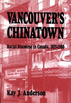 Vancouver's Chinatown: Racial Discourse in Canada, 1875-1980 Volume 110 by Anderson, Kay J.