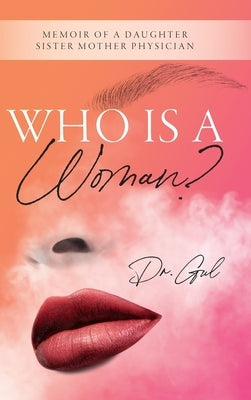 Who is a Woman: Memoir of a Daughter Sister Mother Physician by Dr Gul