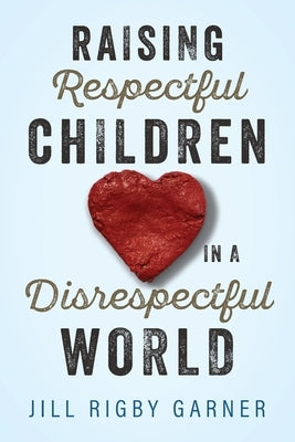 Raising Respectful Children in a Disrespectful World (3rd Edition) by Garner, Jill Rigby