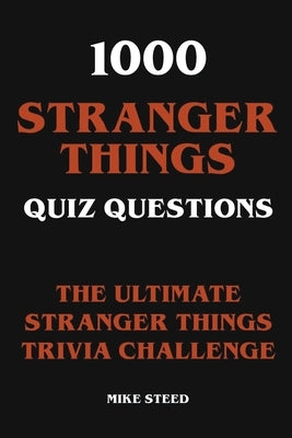 1000 Stranger Things Quiz Questions - The Ultimate Stranger Things Trivia Challenge by Steed, Mike