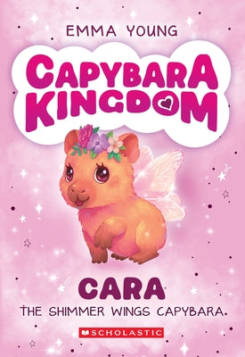 Cara the Shimmer Wings Capybara (Capybara Kingdom #1) by Young, Emma