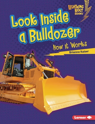 Look Inside a Bulldozer: How It Works by Kaiser, Brianna