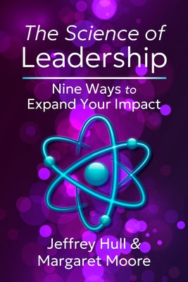 The Science of Leadership: Nine Ways to Expand Your Impact by Hull, Jeffrey