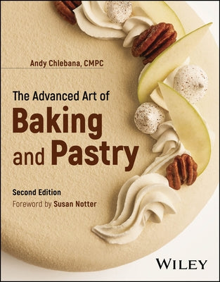 The Advanced Art of Baking and Pastry by Chlebana, R. Andrew