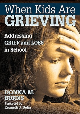 When Kids Are Grieving: Addressing Grief and Loss in School by Burns, Donna M.