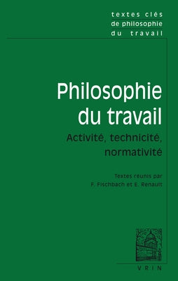 Textes Cles de Philosophie Du Travail: Activite, Technicite, Normativite by Fischbach, Franck