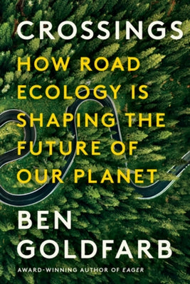 Crossings: How Road Ecology Is Shaping the Future of Our Planet by Goldfarb, Ben
