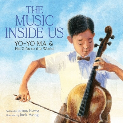 The Music Inside Us: Yo-Yo Ma and His Gifts to the World (a Picture Book Biography) by Howe, James