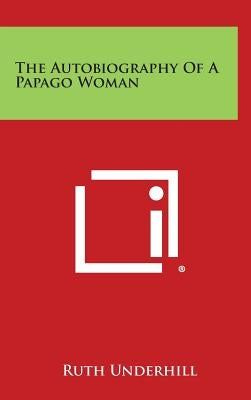 The Autobiography of a Papago Woman by Underhill, Ruth