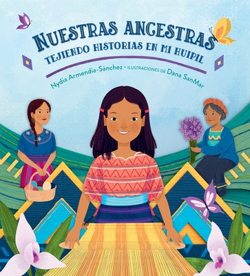 Nuestras Ancestras: Tejiendo Historias En Mi Huipil by Armendia-SÃ¡nchez, Nydia