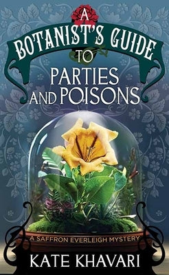 A Botanist's Guide to Parties and Poisons: A Saffron Everleigh Mystery by Khavari, Kate