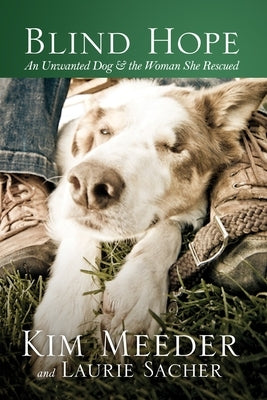 Blind Hope: An Unwanted Dog & the Woman She Rescued by Meeder, Kim