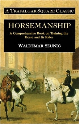 Horsemanship: A Comprehensive Book on Training the Horse and Its Rider by Seunig, Waldemar