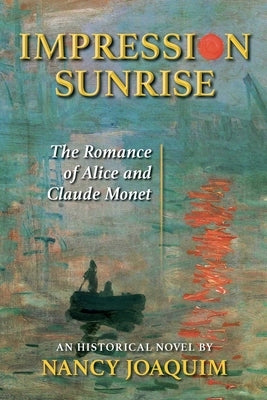 Impression Sunrise: The Romance of Alice and Claude Monet by Joaquim, Nancy