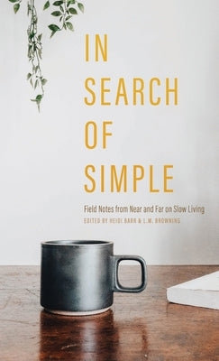 In Search of Simple: Field Notes from Near and Far on Slow Living by Barr, Heidi