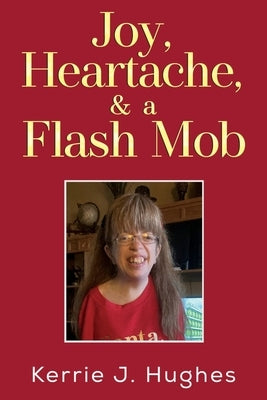 Joy, Heartache and a Flash Mob by Hughes, Kerrie J.