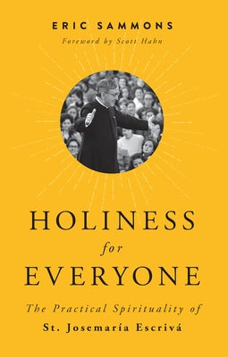 Holiness for Everyone: The Practical Spirituality of St. Josemaria Escriva by Sammons, Eric