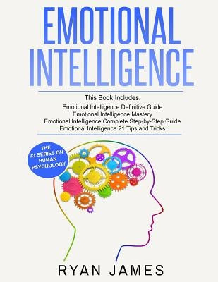 Emotional Intelligence: 4 Manuscripts - How to Master Your Emotions, Increase Your EQ, Improve Your Social Skills, and Massively Improve Your by James, Ryan